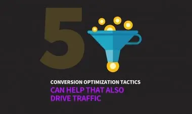 5 Conversion Optimization Tactics That Also Drive Traffic