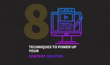 8 Techniques To Power Up Your Content Creation