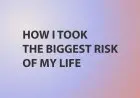 How I Took The Biggest Risk Of My Life