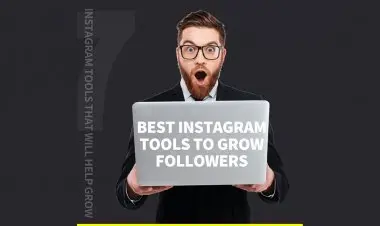 7 Instagram Tools That Will Help Grow Your Followers