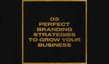 5 Perfect Branding Strategies To Grow Your Business.