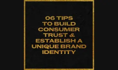 06 Tips That Will Help You Build Consumer Trust & Help Setting Up A Unique Brand Identity.