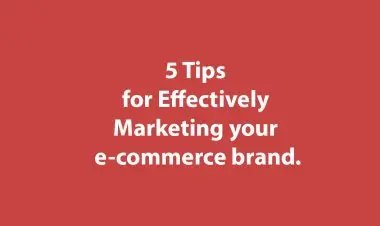 05 Tips For Effectively Marketing Your E-commerce Brand.