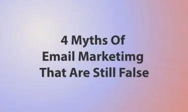 4 Myths Of Email Marketimg That Are Still False
