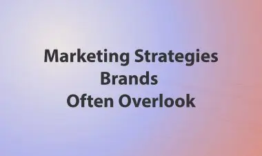 Marketing Strategies Brands Often  Overlook