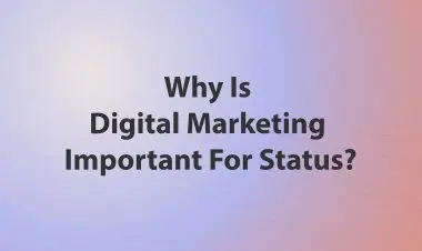 Why Is Digital Marketing Important For Status?
