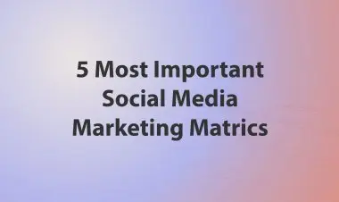 5 Most Important Social Media Marketing Matrics