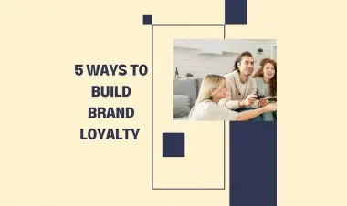5 Ways To Build Brand Loyalty