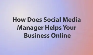How Does Social Media Manager Helps Your Business Online