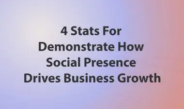 4 Stats For Demonstrate How Social Presence Drives Business Growth