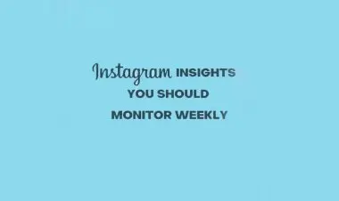 Instagram Insights You Shuld Monitor Weekly