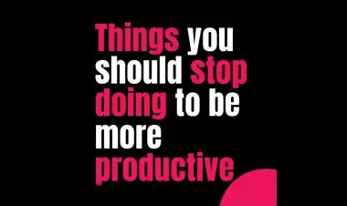 Things You Shuid Stop Doing To Be More Productive