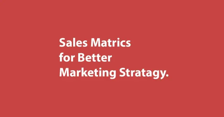 Sales Matrics For A Better Marketing Strategy