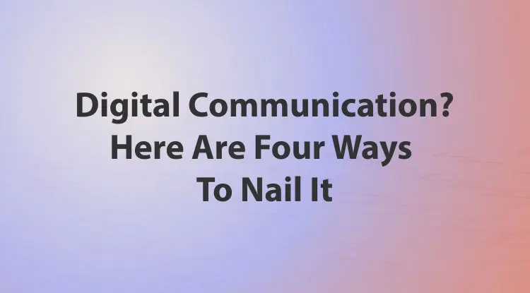 Digital Communication? Here Are Four Ways To Nail It