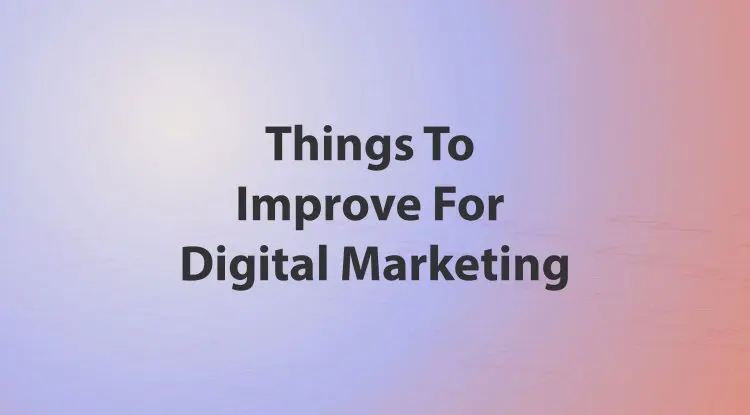 Things To Improve For Digital Marketing