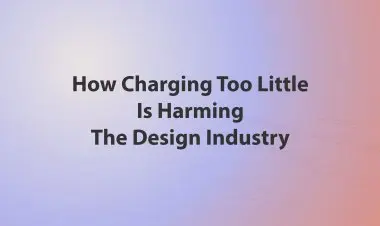 How Charging Too Little Is Harming The Design Industry